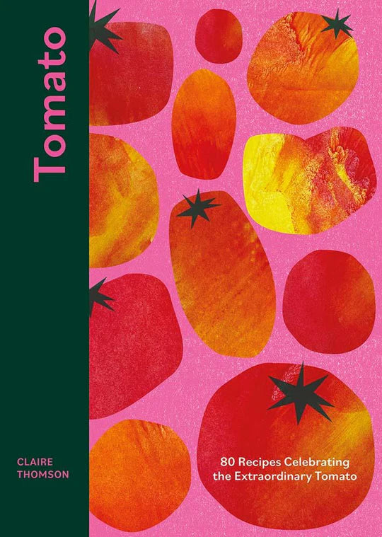 Tomato : 70 Recipes Celebrating the Extraordinary Tomato by Claire Thomson
