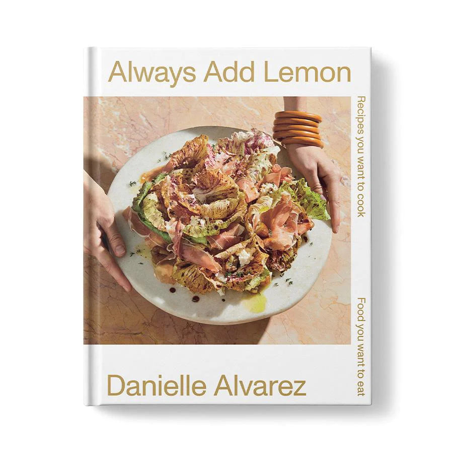 Always Add Lemon: Recipes You Want to Cook | Food You Want to Eat by Danielle Alvarez