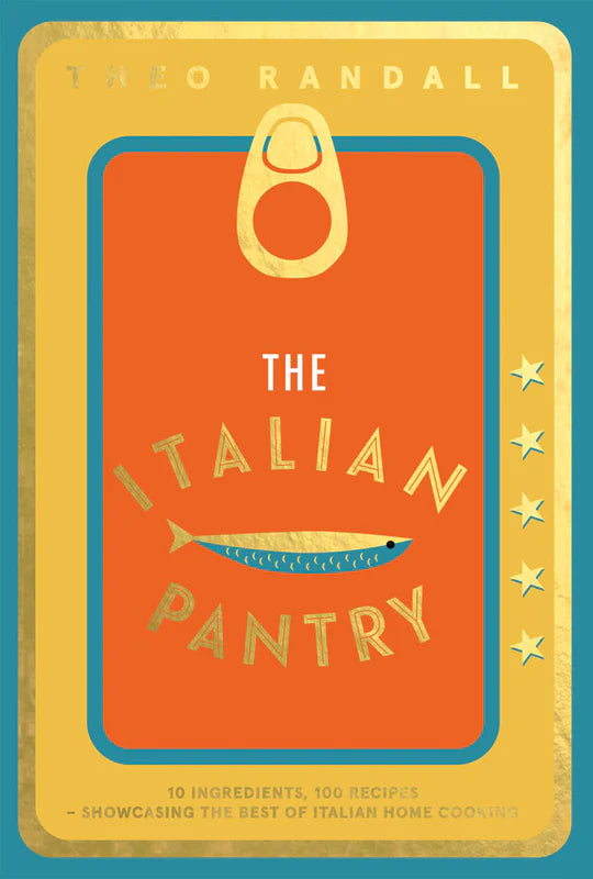 The Italian Pantry: 10 Ingredients, 100 Recipes – Showcasing the Best of Italian Home Cooking by Theo Randall